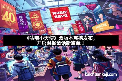 《咕噜小天使》双版本震撼发布，开启温馨童话新篇章！